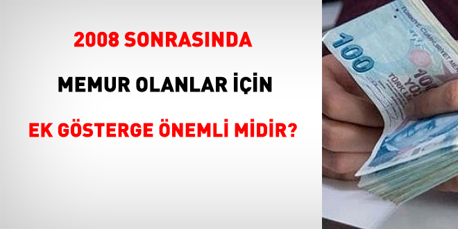 2008 sonrasÄ± memur olanlar iÃ§in ek gÃ¶sterge Ã¶nemli midir?