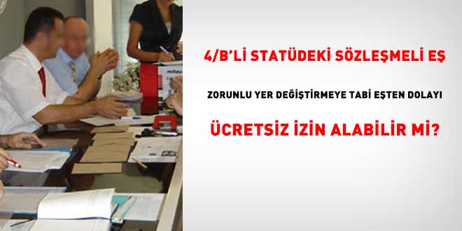 SÃ¶zleÅmeli eÅ, zorunlu yer deÄiÅtirmeye tabi eÅten dolayÄ± Ã¼cretsiz izin alabilir mi?