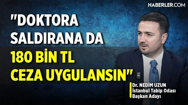 İstanbul Tabip Odası Başkan Adayı Nedim Uzun: Doktora saldırana da 180 bin TL ceza uygulansın