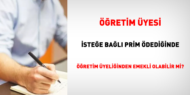 ÃÄretim Ã¼yesi isteÄe baÄlÄ± prim Ã¶dediÄinde Ã¶Äretim Ã¼yeliÄinden emekli olabilir mi?