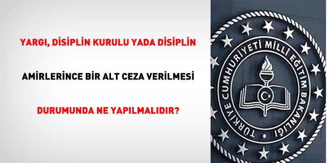 YargÄ±, disiplin kurulu yada disiplin amirlerince bir alt ceza verilmesi durumunda ne yapÄ±lmalÄ±dÄ±r?