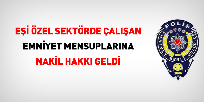 EÅi Ã¶zel sektÃ¶rde Ã§alÄ±Åan polislere nakil hakkÄ±